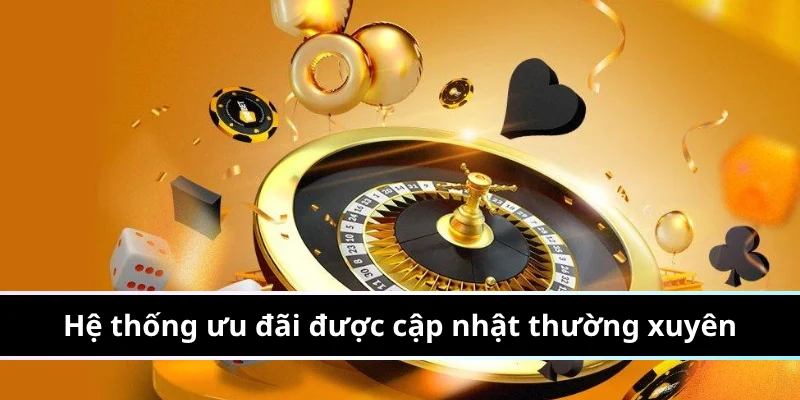 Hệ thống ưu đãi được cập nhật thường xuyên