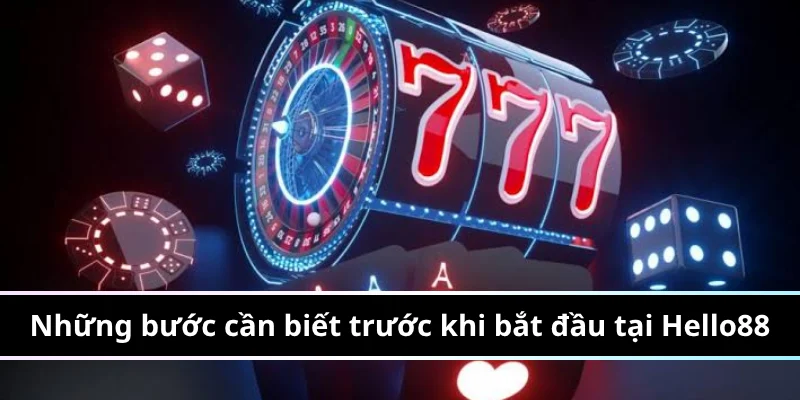 Những bước cần biết trước khi bắt đầu tại Hello88